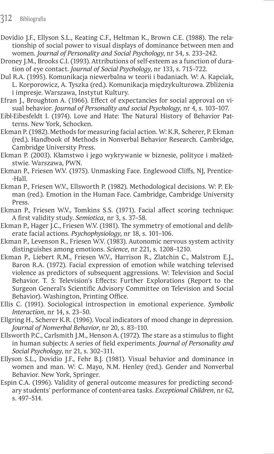 Journal of Social Psychology, nr 133, s. 715 722. Dul R.A. (1995). Komunikacja niewerbalna w teorii i badaniach. W: A. Kapciak, L. Korporowicz, A. Tyszka (red.). Komunikacja międzykulturowa.
