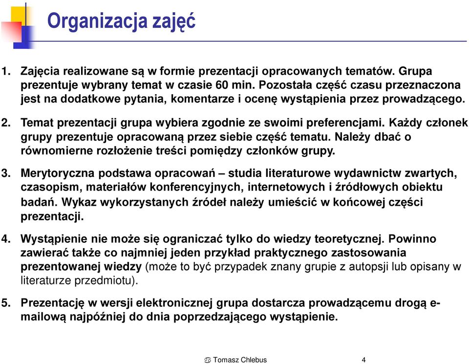 Każdy członek grupy prezentuje opracowaną przez siebie część tematu. Należy dbać o równomierne rozłożenie treści pomiędzy członków grupy. 3.