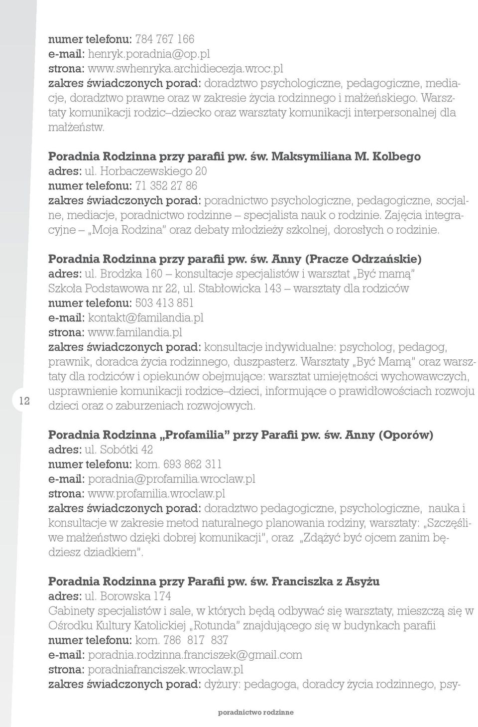 Warsztaty komunikacji rodzic dziecko oraz warsztaty komunikacji interpersonalnej dla małżeństw. Poradnia Rodzinna przy parafii pw. św. Maksymiliana M. Kolbego adres: ul.
