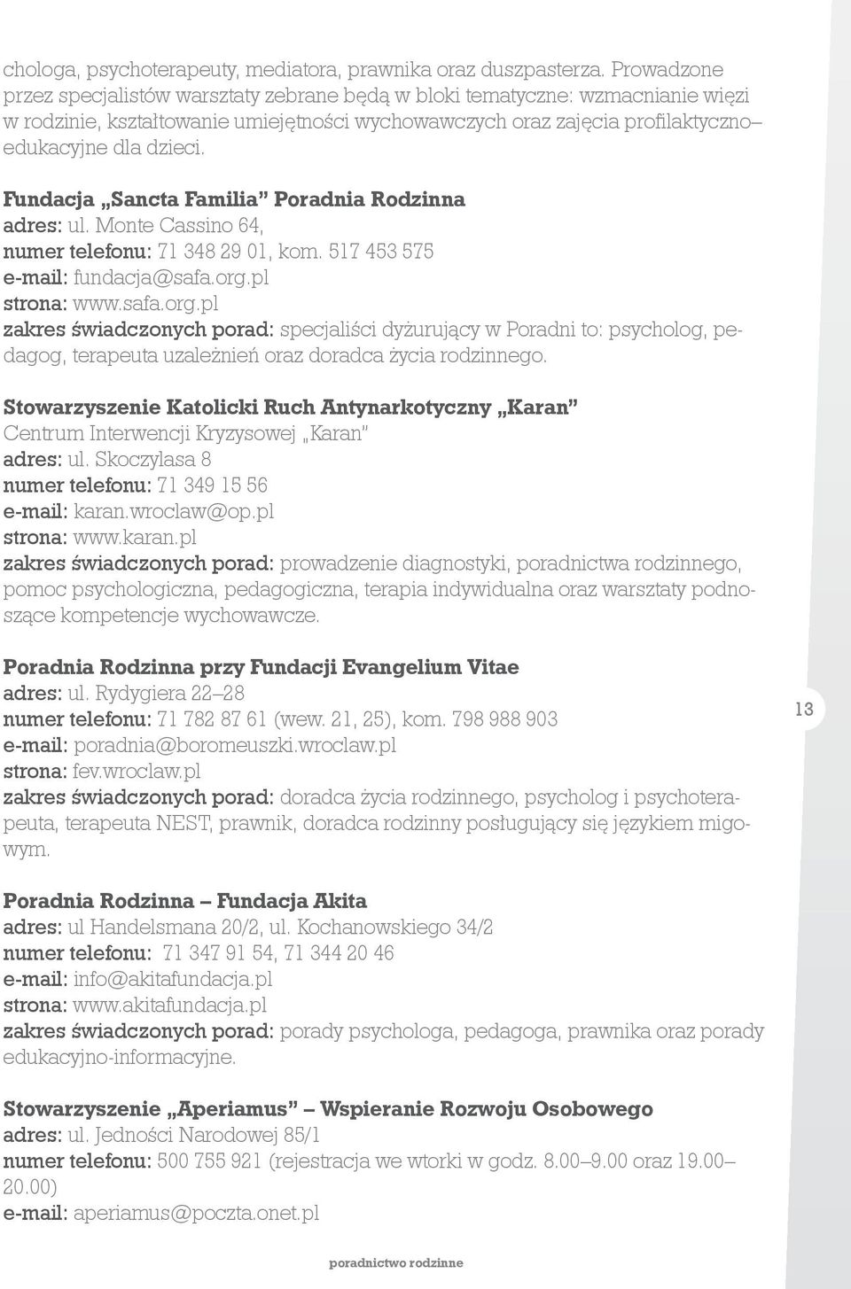 Fundacja Sancta Familia Poradnia Rodzinna adres: ul. Monte Cassino 64, numer telefonu: 71 348 29 01, kom. 517 453 575 e-mail: fundacja@safa.org.