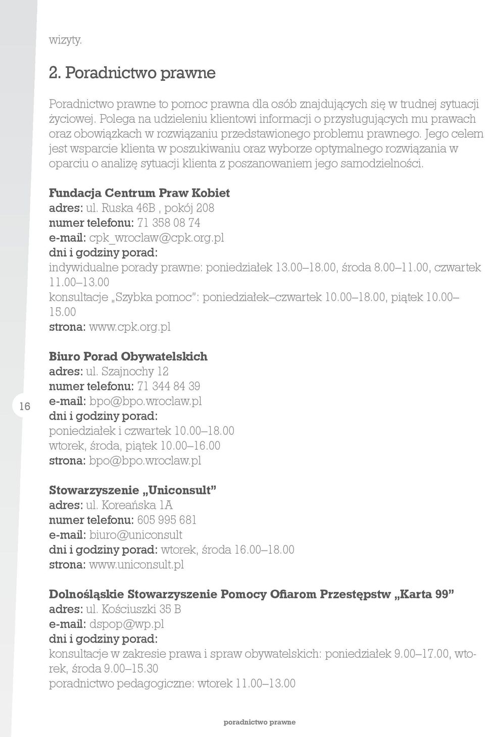 Jego celem jest wsparcie klienta w poszukiwaniu oraz wyborze optymalnego rozwiązania w oparciu o analizę sytuacji klienta z poszanowaniem jego samodzielności. Fundacja Centrum Praw Kobiet adres: ul.