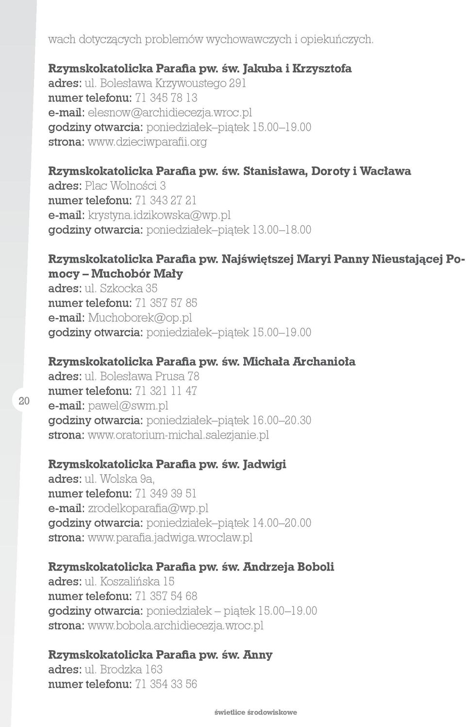 org Rzymskokatolicka Parafia pw. św. Stanisława, Doroty i Wacława adres: Plac Wolności 3 numer telefonu: 71 343 27 21 e-mail: krystyna.idzikowska@wp.pl godziny otwarcia: poniedziałek piątek 13.00 18.