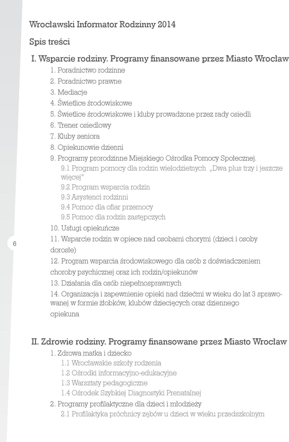 2 Program wsparcia rodzin 9.3 Asystenci rodzinni 9.4 Pomoc dla ofiar przemocy 9.5 Pomoc dla rodzin zastępczych 10. Usługi opiekuńcze 11.