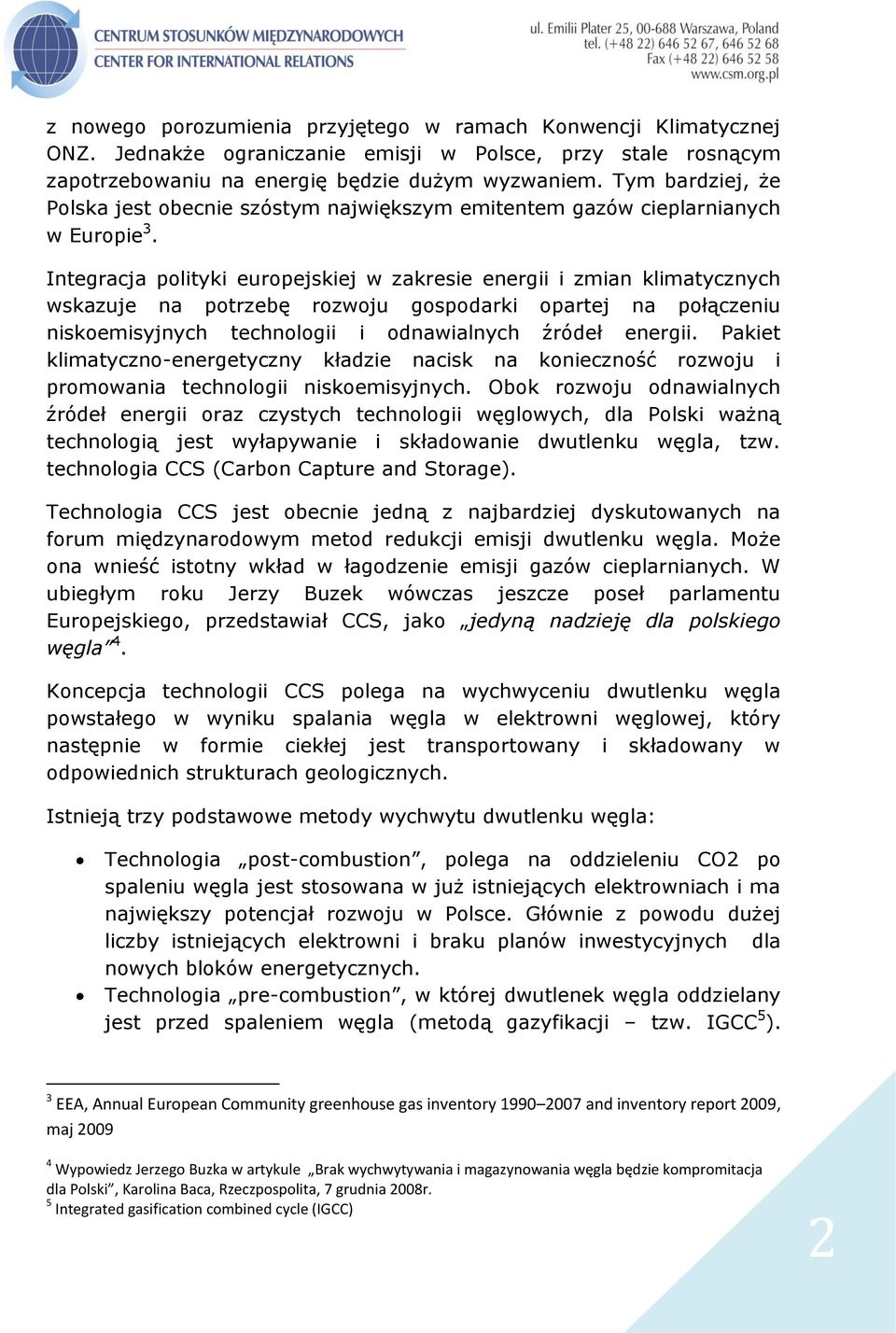 Integracja polityki europejskiej w zakresie energii i zmian klimatycznych wskazuje na potrzebę rozwoju gospodarki opartej na połączeniu niskoemisyjnych technologii i odnawialnych źródeł energii.