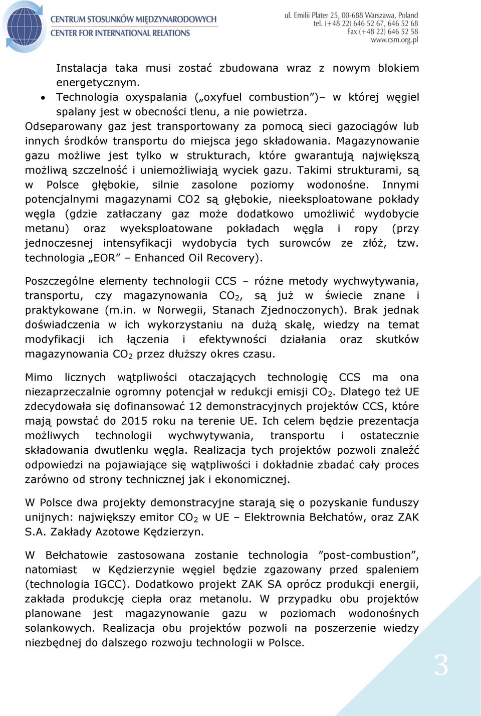 Magazynowanie gazu możliwe jest tylko w strukturach, które gwarantują największą możliwą szczelność i uniemożliwiają wyciek gazu.
