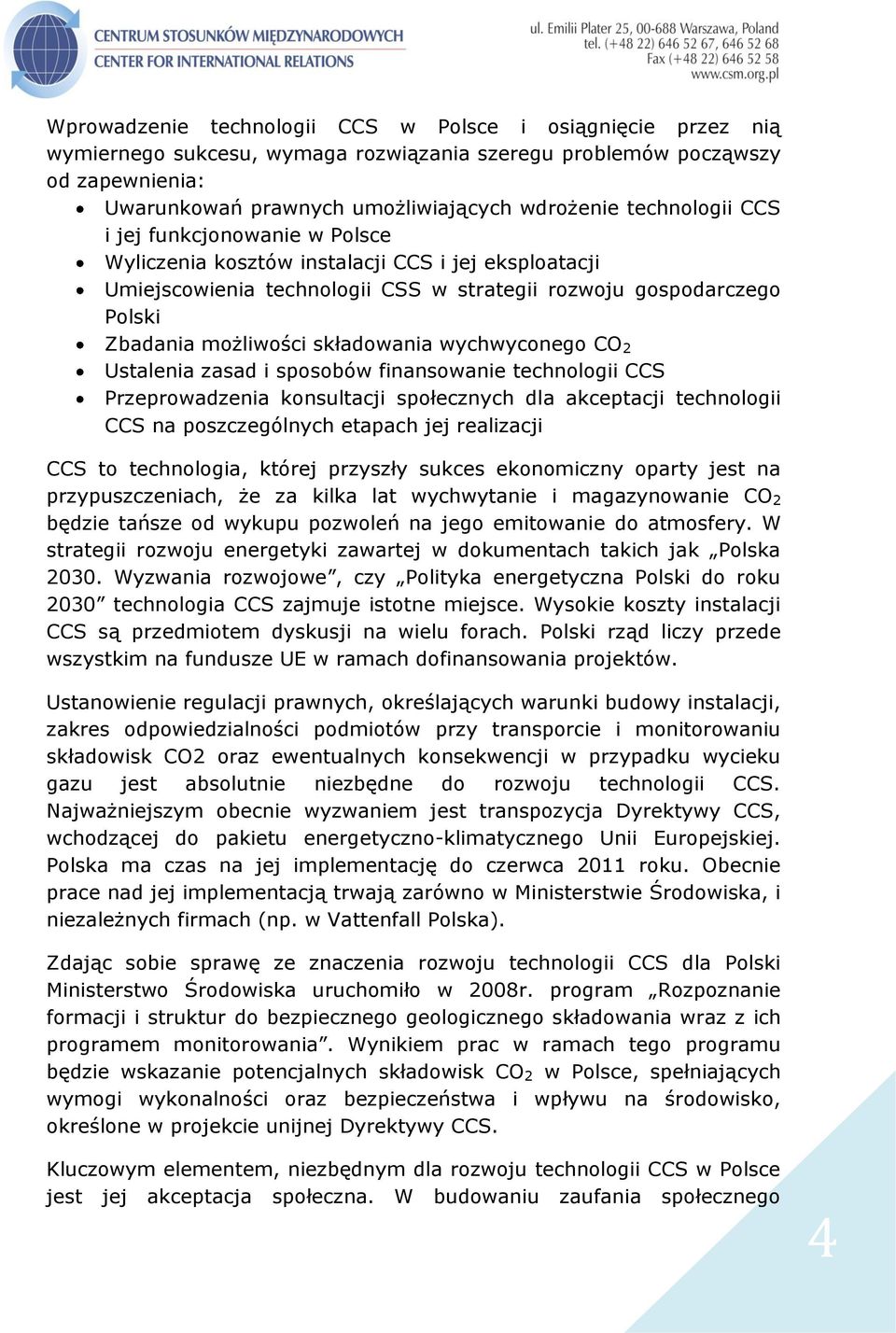 składowania wychwyconego CO 2 Ustalenia zasad i sposobów finansowanie technologii CCS Przeprowadzenia konsultacji społecznych dla akceptacji technologii CCS na poszczególnych etapach jej realizacji