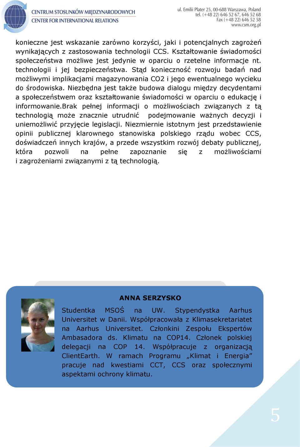 Stąd konieczność rozwoju badań nad możliwymi implikacjami magazynowania CO2 i jego ewentualnego wycieku do środowiska.