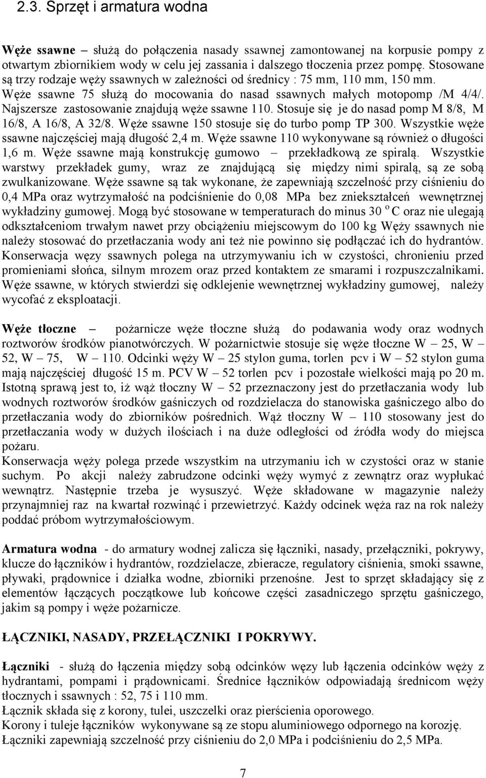 Najszersze zastosowanie znajdują węże ssawne 110. Stosuje się je do nasad pomp M 8/8, M 16/8, A 16/8, A 32/8. Węże ssawne 150 stosuje się do turbo pomp TP 300.