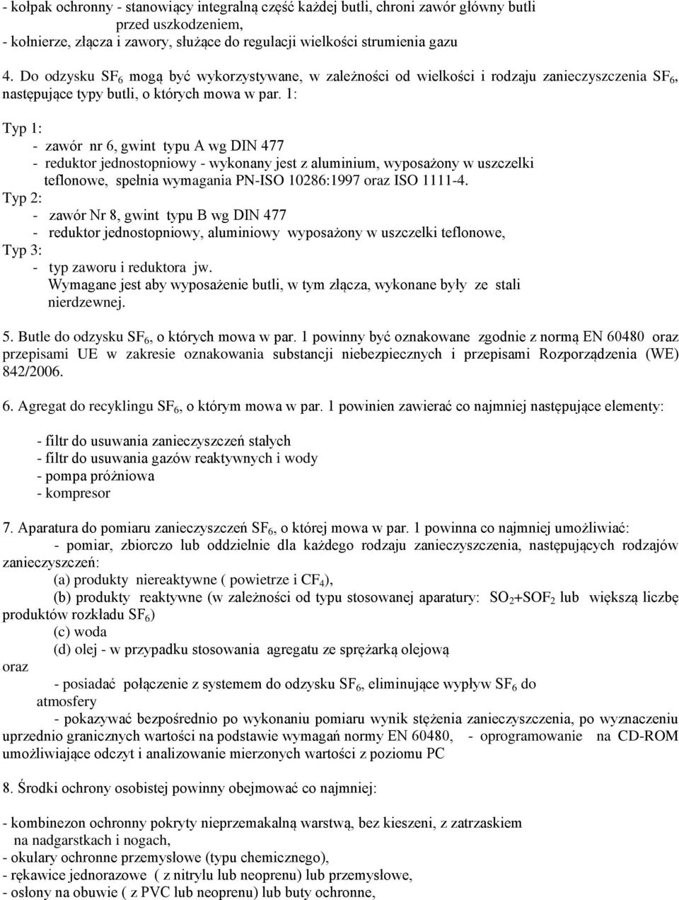 1: Typ 1: - zawór nr 6, gwint typu A wg DIN 477 - reduktor jednostopniowy - wykonany jest z aluminium, wyposażony w uszczelki teflonowe, spełnia wymagania PN-ISO 10286:1997 oraz ISO 1111-4.