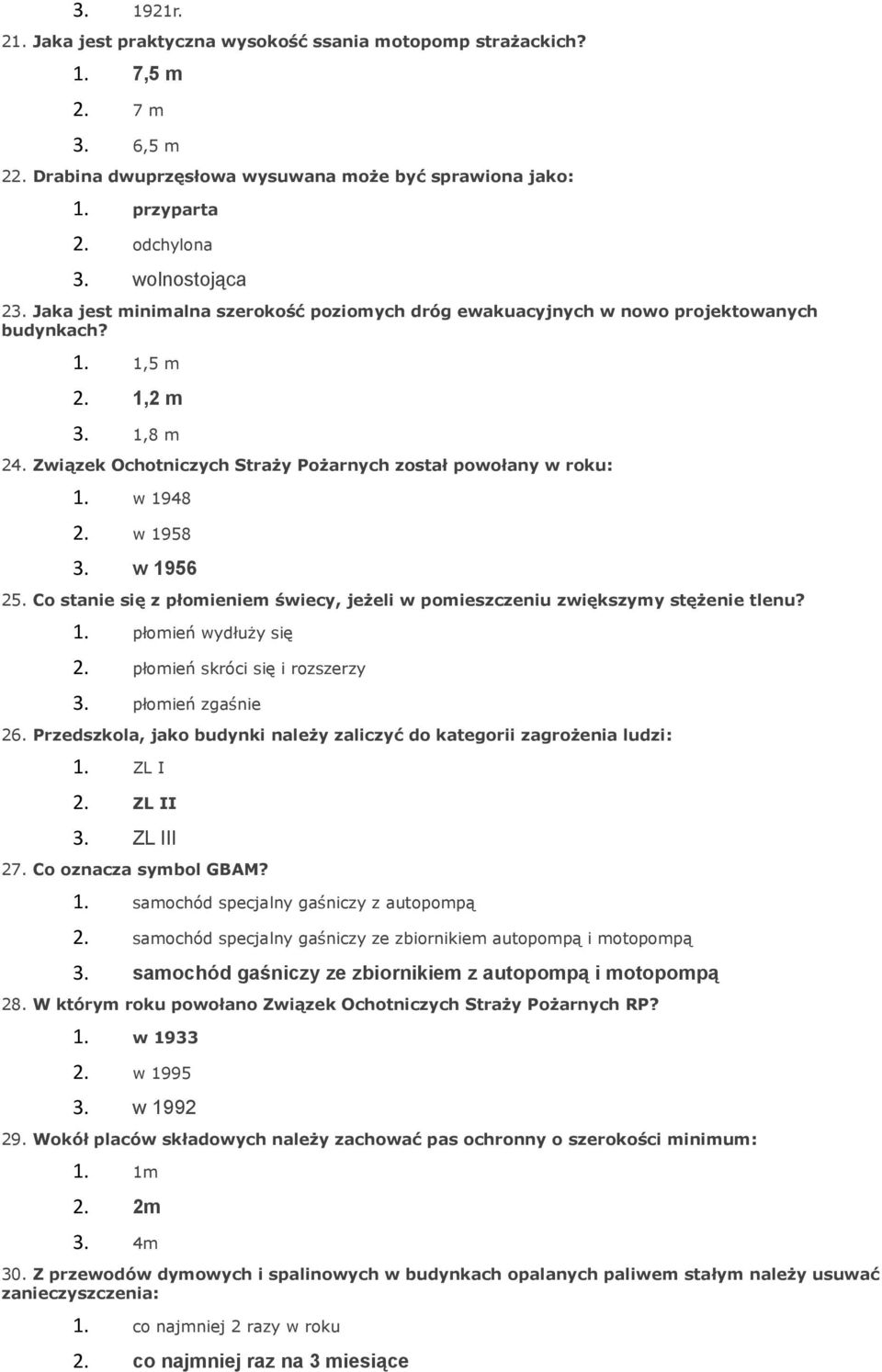 Związek Ochotniczych Straży Pożarnych został powołany w roku: 1. w 1948 2. w 1958 3. w 1956 25. Co stanie się z płomieniem świecy, jeżeli w pomieszczeniu zwiększymy stężenie tlenu? 1. płomień wydłuży się 2.