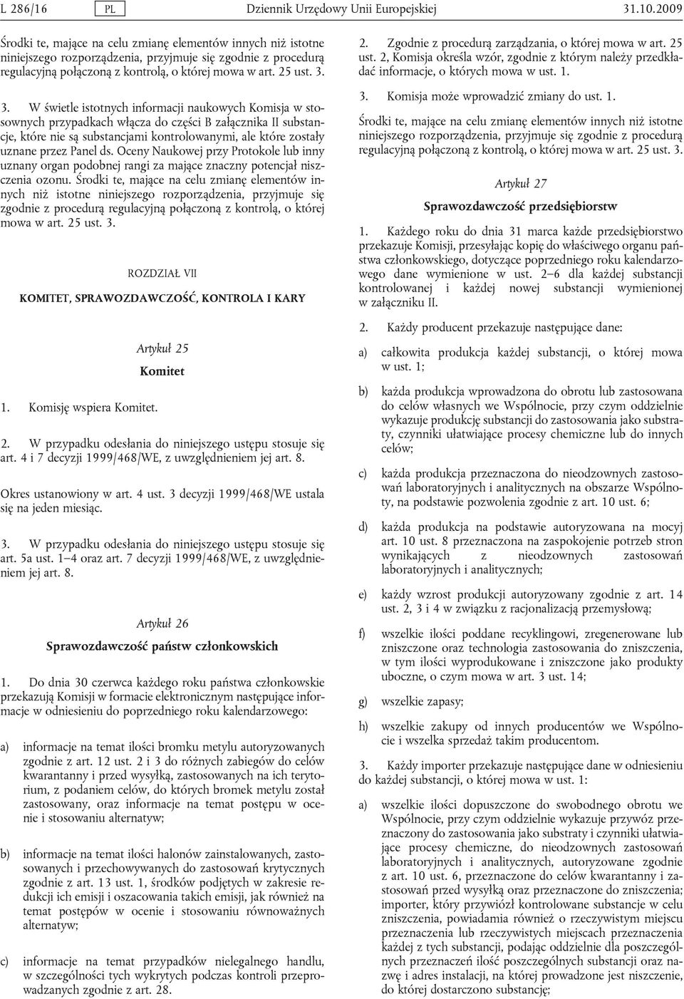 3. W świetle istotnych informacji naukowych Komisja w stosownych przypadkach włącza do części B załącznika II substancje, które nie są substancjami kontrolowanymi, ale które zostały uznane przez