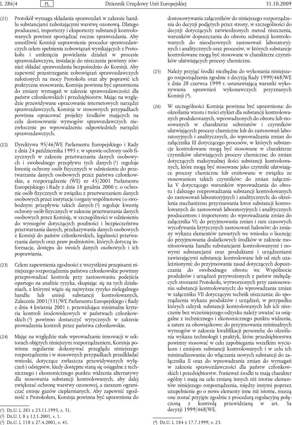 Aby umożliwić Komisji usprawnienie procedur sprawozdawczych celem spełnienia zobowiązań wynikających z Protokołu i uniknięcia powielania działań w procesie sprawozdawczym, instalacje do niszczenia