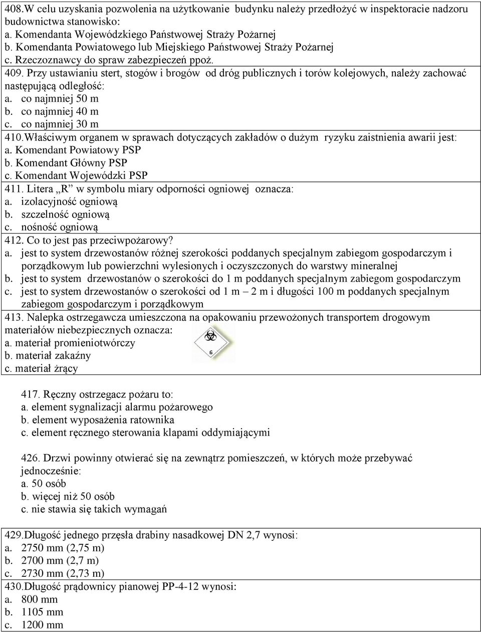 Przy ustawianiu stert, stogów i brogów od dróg publicznych i torów kolejowych, należy zachować następującą odległość: a. co najmniej 50 m b. co najmniej 40 m c. co najmniej 30 m 410.
