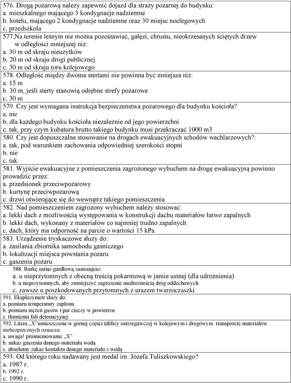 30 m od skraju toru kolejowego 578. Odległość między dwoma stertami nie powinna być mniejsza niż: a. 15 m b. 30 m, jeśli sterty stanowią odrębne strefy pożarowe c. 30 m 579.