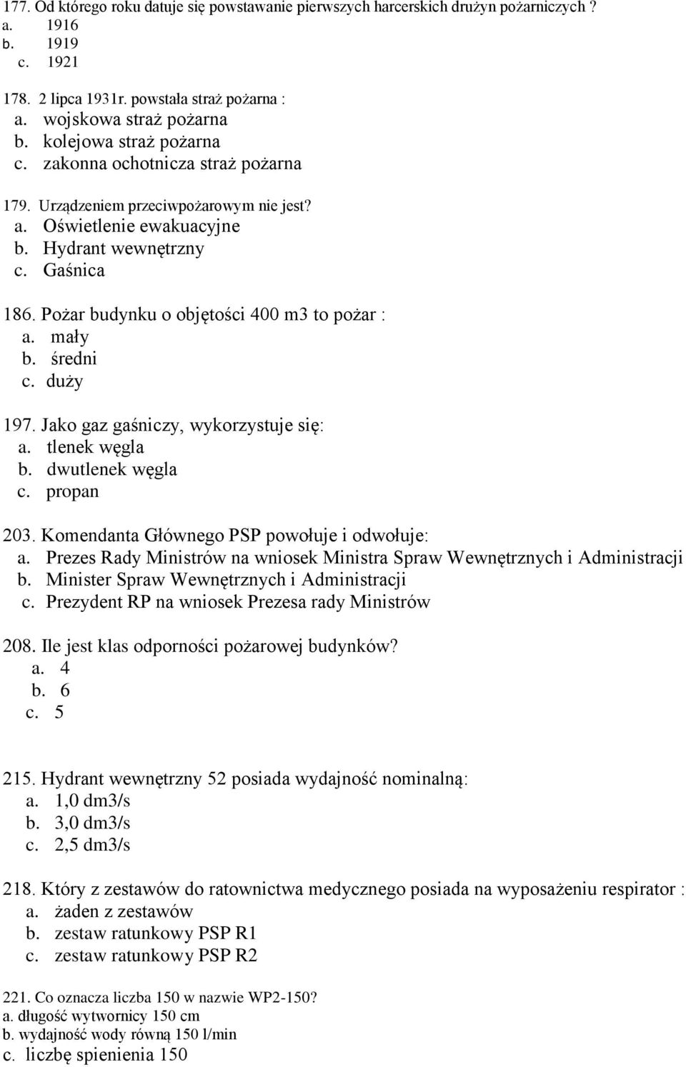 Pożar budynku o objętości 400 m3 to pożar : a. mały b. średni c. duży 197. Jako gaz gaśniczy, wykorzystuje się: a. tlenek węgla b. dwutlenek węgla c. propan 203.