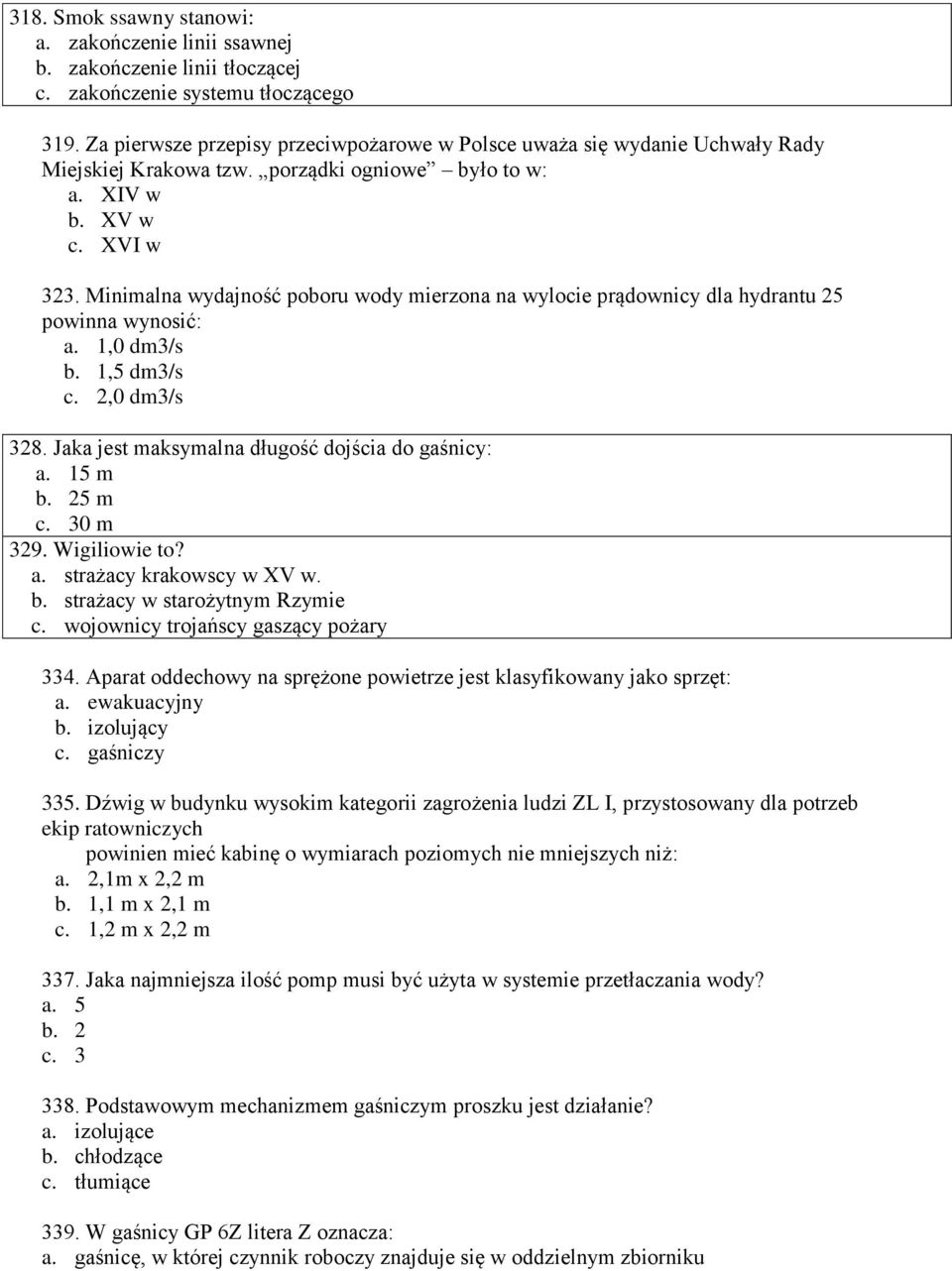 Minimalna wydajność poboru wody mierzona na wylocie prądownicy dla hydrantu 25 powinna wynosić: a. 1,0 dm3/s b. 1,5 dm3/s c. 2,0 dm3/s 328. Jaka jest maksymalna długość dojścia do gaśnicy: a. 15 m b.