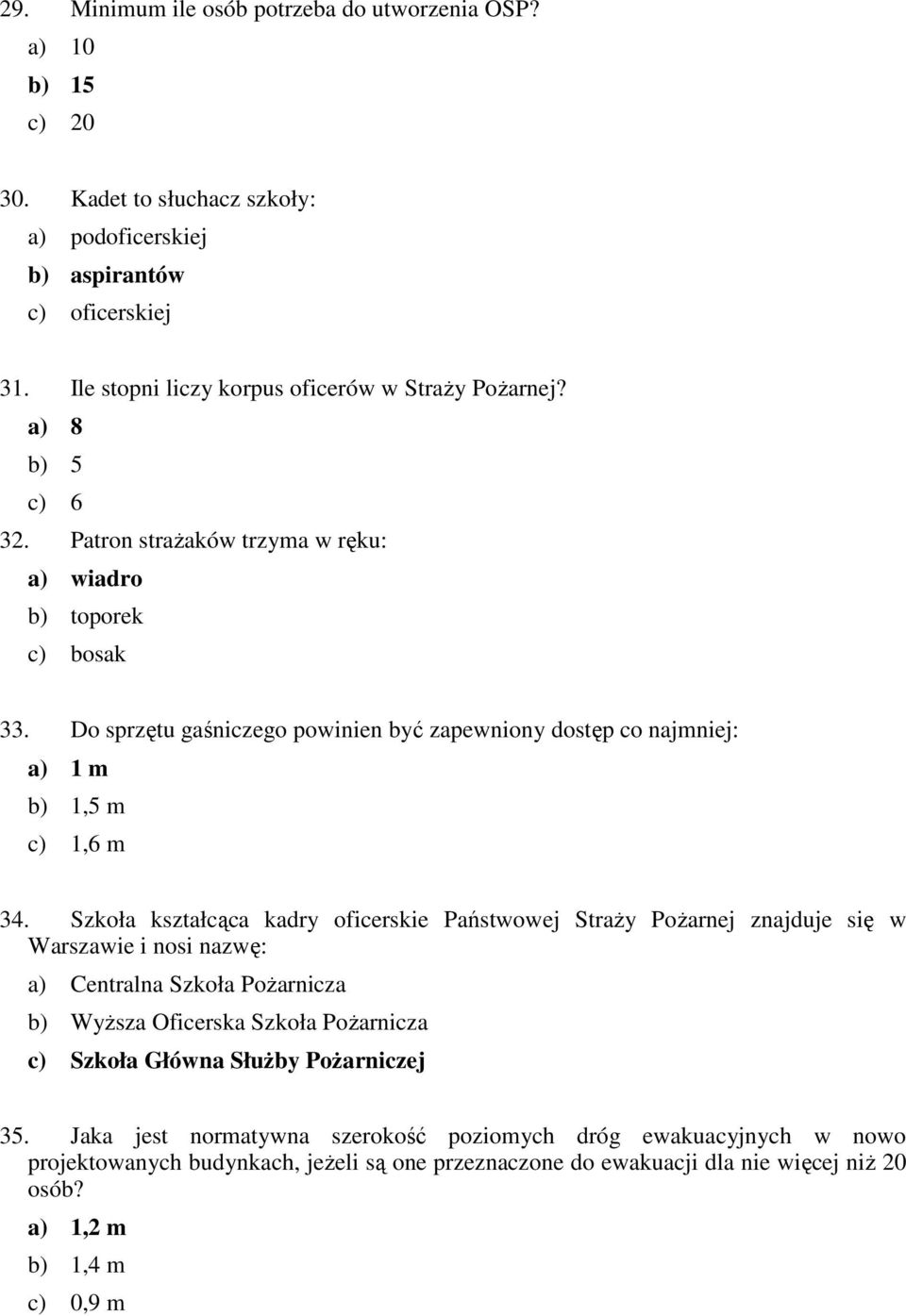Do sprzętu gaśniczego powinien być zapewniony dostęp co najmniej: a) 1 m b) 1,5 m c) 1,6 m 34.