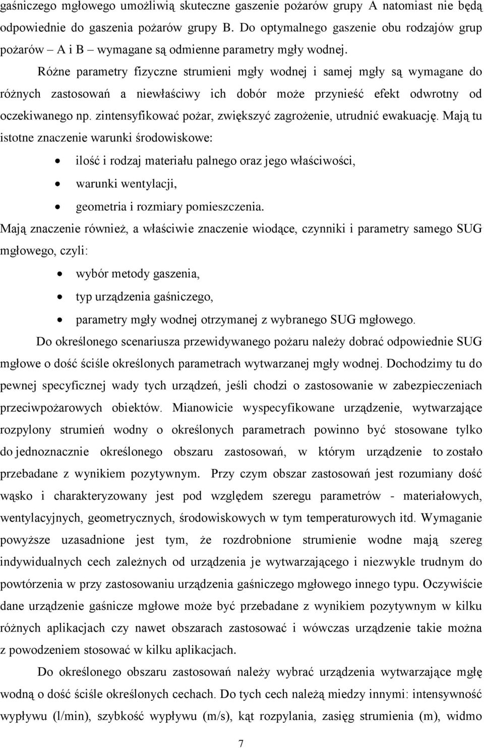 Różne parametry fizyczne strumieni mgły wodnej i samej mgły są wymagane do różnych zastosowań a niewłaściwy ich dobór może przynieść efekt odwrotny od oczekiwanego np.