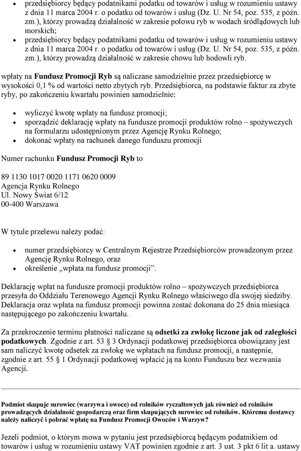 wpłaty na Fundusz Promocji Ryb są naliczane samodzielnie przez przedsiębiorcę w wysokości 0,1 % od wartości netto zbytych ryb.