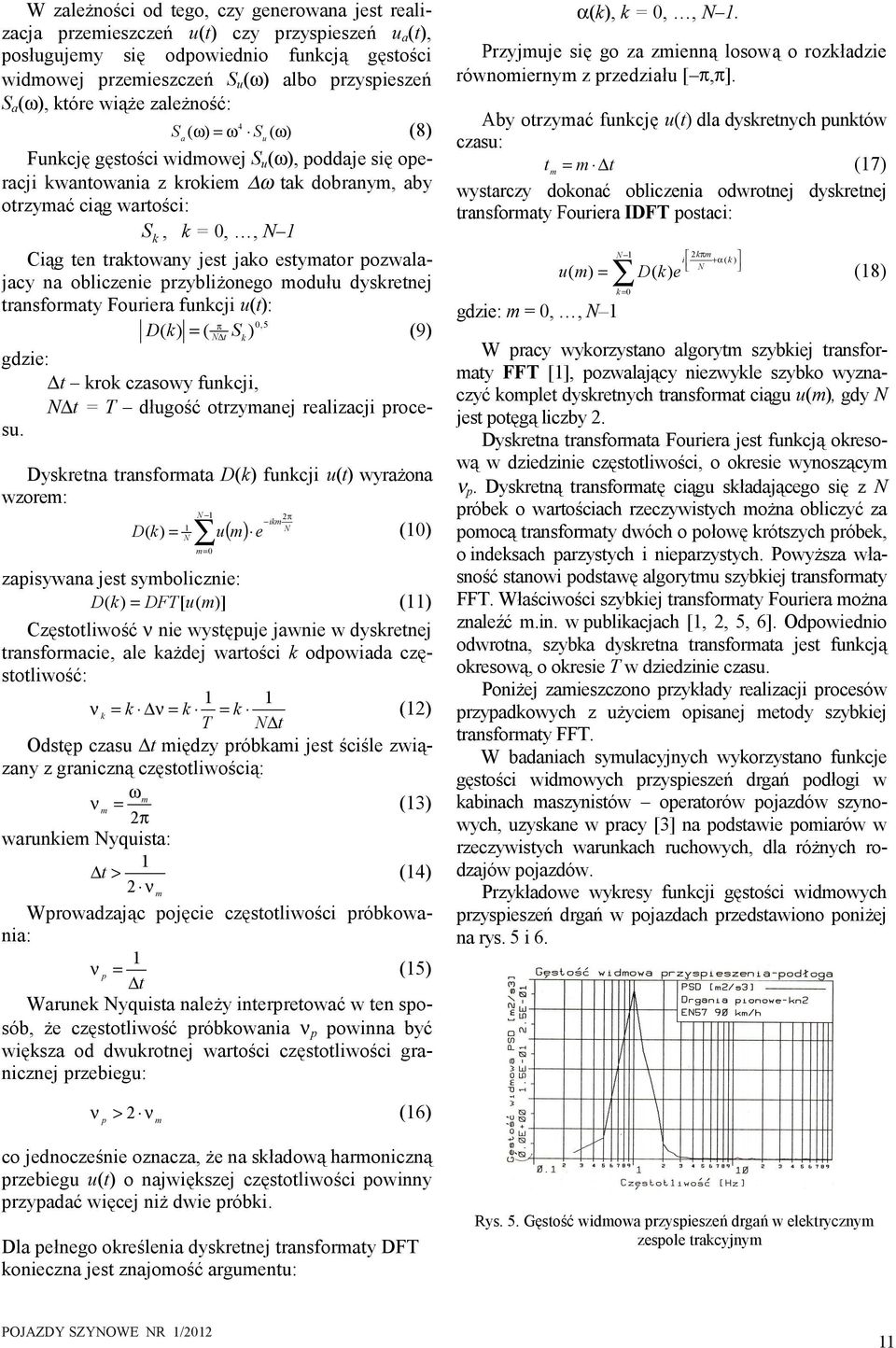 ten traktowany jest jako estymator pozwalajacy na obliczenie przybliżonego modułu dyskretnej transformaty Fouriera funkcji u(t): π,5 D( k) = ( N t Sk ) (9) gdzie: t krok czasowy funkcji, N t = T