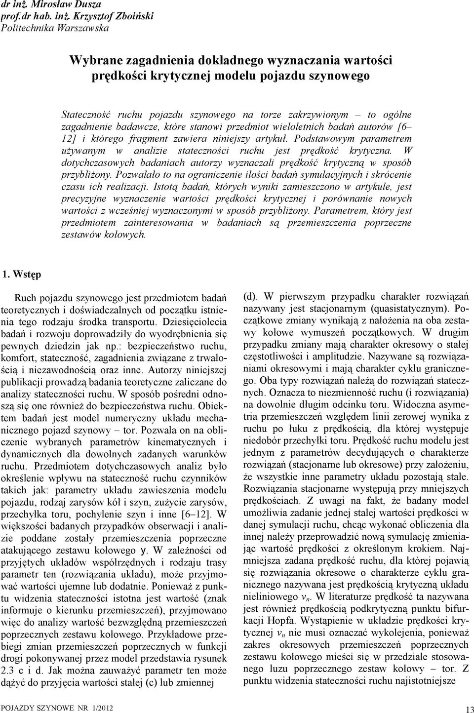 Krzysztof Zboiński Politechnika Warszawska Wybrane zagadnienia dokładnego wyznaczania wartości prędkości krytycznej modelu pojazdu szynowego Stateczność ruchu pojazdu szynowego na torze zakrzywionym