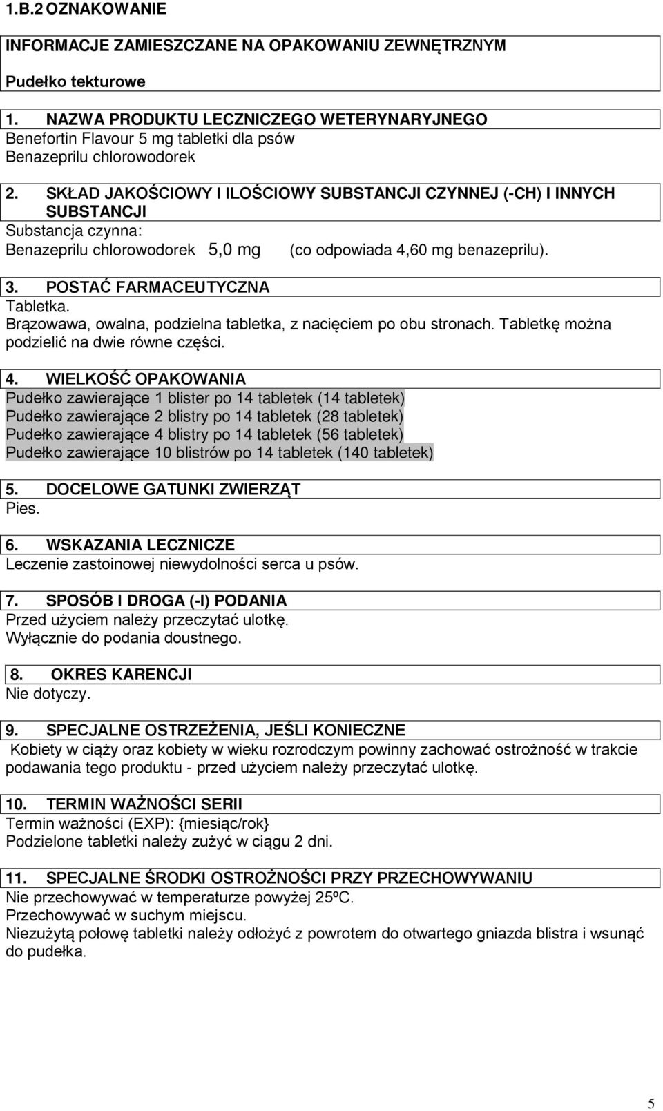 SKŁAD JAKOŚCIOWY I ILOŚCIOWY SUBSTANCJI CZYNNEJ (-CH) I INNYCH SUBSTANCJI Substancja czynna: Benazeprilu chlorowodorek 5,0 mg (co odpowiada 4,60 mg benazeprilu). 3. POSTAĆ FARMACEUTYCZNA Tabletka.