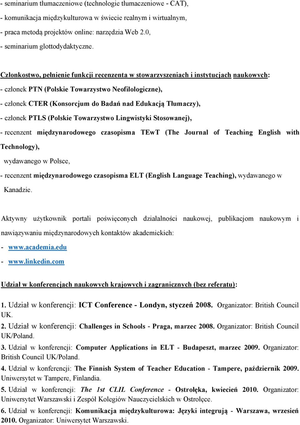 Członkostwo, pełnienie funkcji recenzenta w stowarzvszeniach i instytucjach naukowvch: - członek PTN (Polskie Towarzystwo Neofilologiczne), - członek CTER (Konsorcjum do Badań nad Edukacją Tłumaczy),