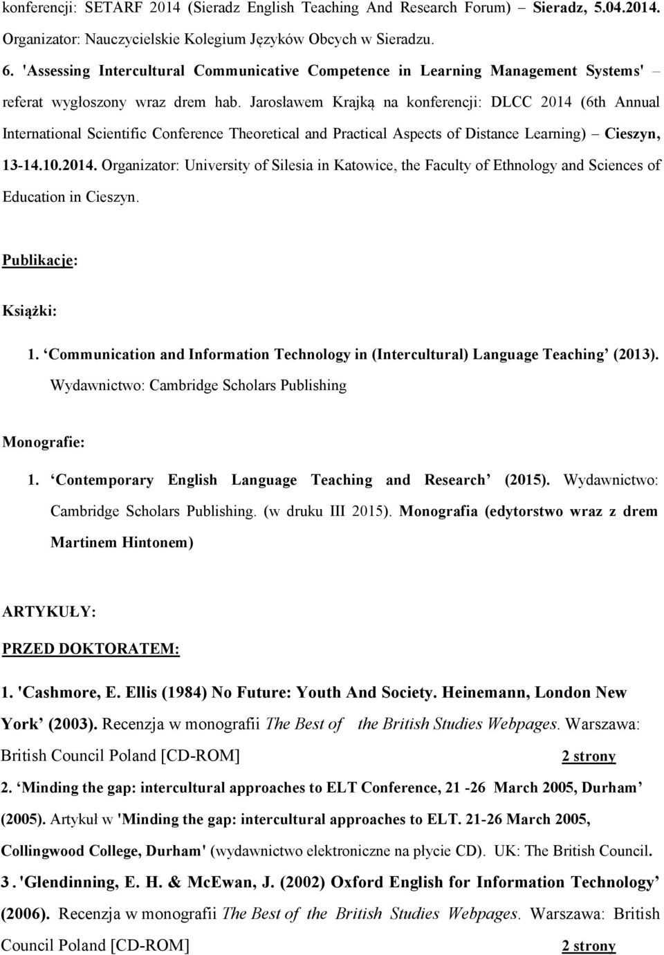 Jarosławem Krajką na konferencji: DLCC 2014 (6th Annual International Scientific Conference Theoretical and Practical Aspects of Distance Learning) Cieszyn, 13-14.10.2014. Organizator: University of Silesia in Katowice, the Faculty of Ethnology and Sciences of Education in Cieszyn.