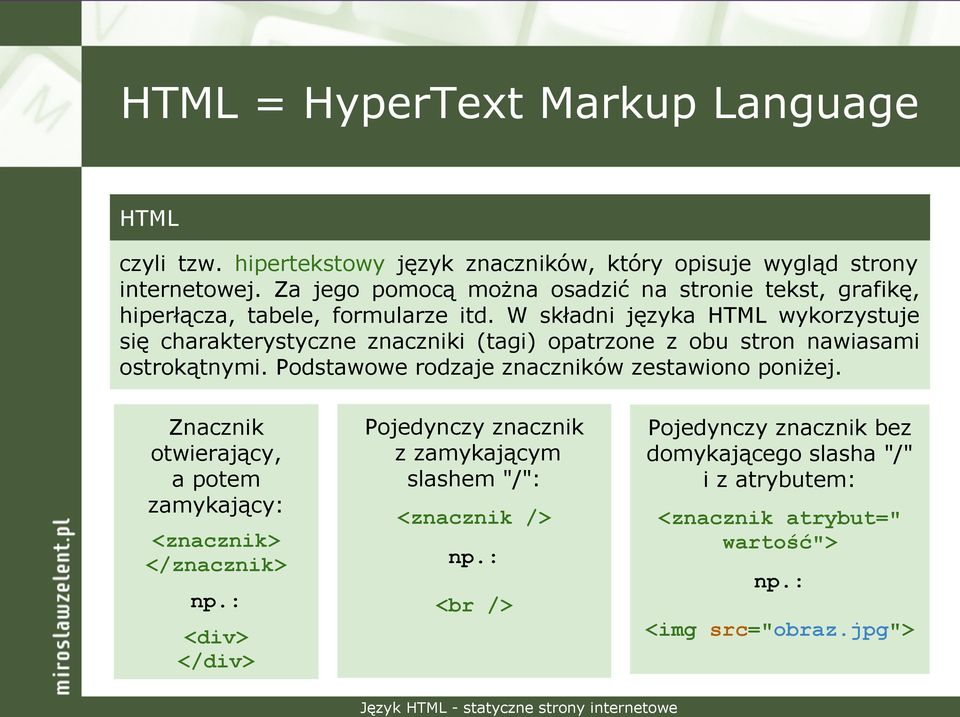 W składni języka HTML wykorzystuje się charakterystyczne znaczniki (tagi) opatrzone z obu stron nawiasami ostrokątnymi.