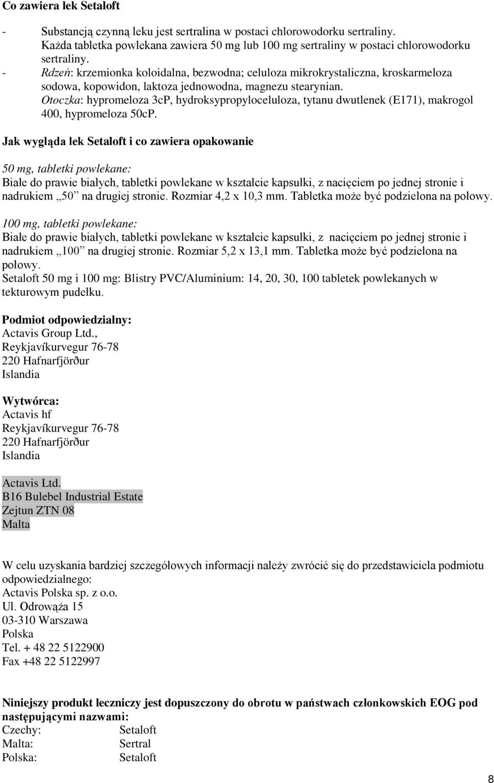 Otoczka: hypromeloza 3cP, hydroksypropyloceluloza, tytanu dwutlenek (E171), makrogol 400, hypromeloza 50cP.
