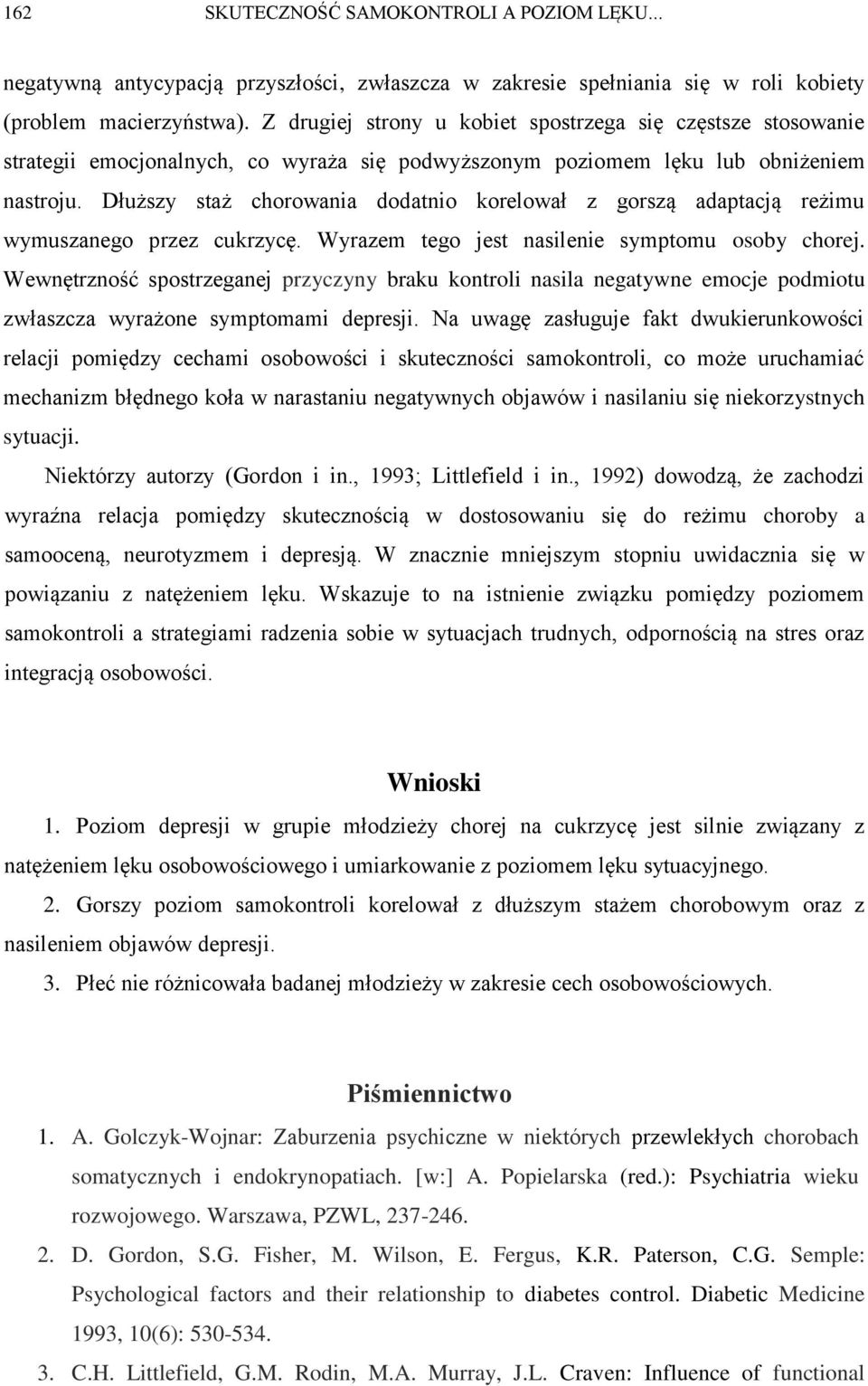 Dłuższy staż chorowania dodatnio korelował z gorszą adaptacją reżimu wymuszanego przez cukrzycę. Wyrazem tego jest nasilenie symptomu osoby chorej.