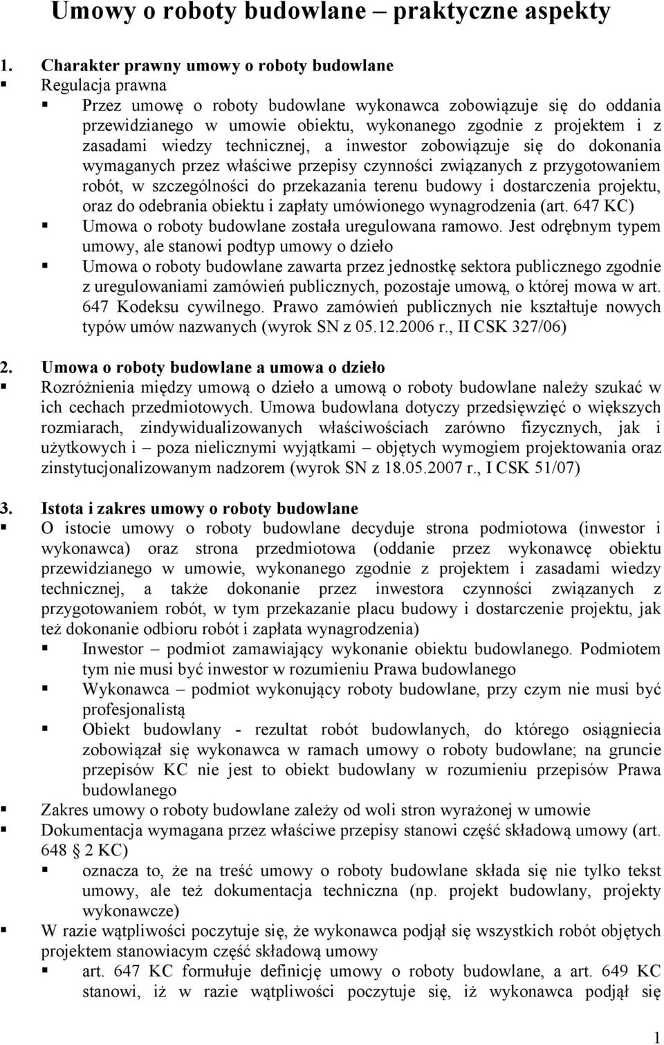 zasadami wiedzy technicznej, a inwestor zobowiązuje się do dokonania wymaganych przez właściwe przepisy czynności związanych z przygotowaniem robót, w szczególności do przekazania terenu budowy i