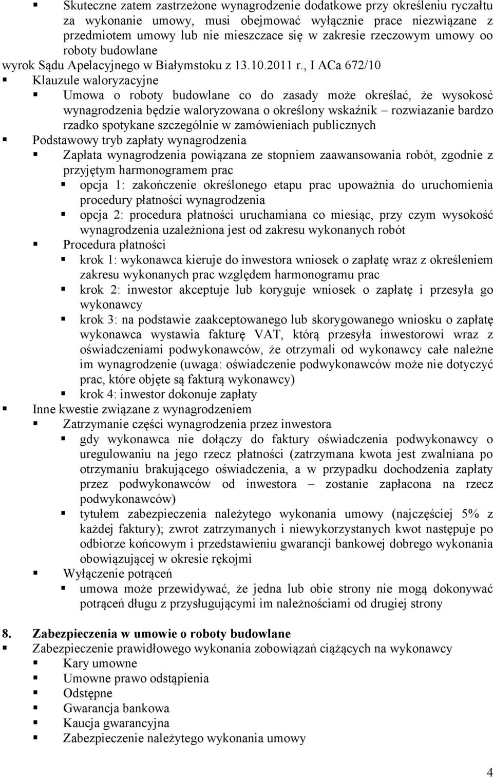 , I ACa 672/10 Klauzule waloryzacyjne Umowa o roboty budowlane co do zasady może określać, że wysokosć wynagrodzenia będzie waloryzowana o określony wskaźnik rozwiazanie bardzo rzadko spotykane