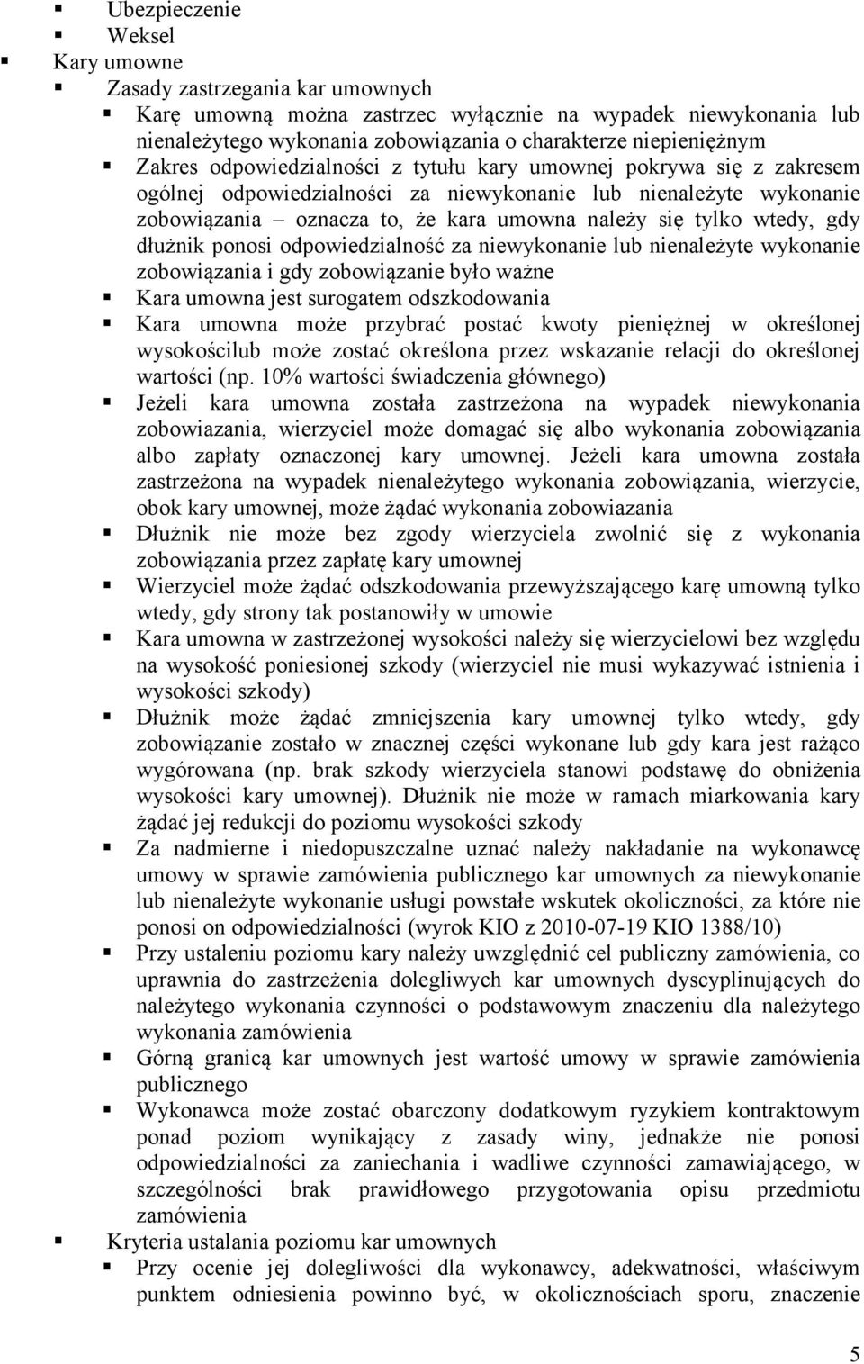 wtedy, gdy dłużnik ponosi odpowiedzialność za niewykonanie lub nienależyte wykonanie zobowiązania i gdy zobowiązanie było ważne Kara umowna jest surogatem odszkodowania Kara umowna może przybrać