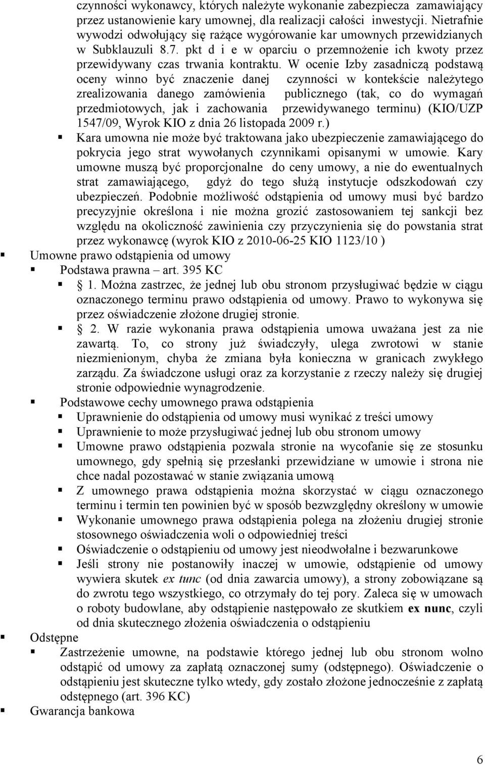 W ocenie Izby zasadniczą podstawą oceny winno być znaczenie danej czynności w kontekście należytego zrealizowania danego zamówienia publicznego (tak, co do wymagań przedmiotowych, jak i zachowania