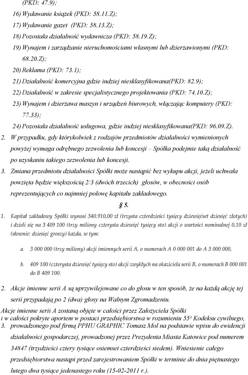 9); 22) Działalność w zakresie specjalistycznego projektowania (PKD: 74.10.Z); 23) Wynajem i dzierżawa maszyn i urządzeń biurowych, włączając komputery (PKD: 77.