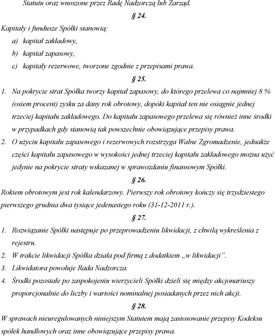 Na pokrycie strat Spółka tworzy kapitał zapasowy, do którego przelewa co najmniej 8 % (osiem procent) zysku za dany rok obrotowy, dopóki kapitał ten nie osiągnie jednej trzeciej kapitału zakładowego.