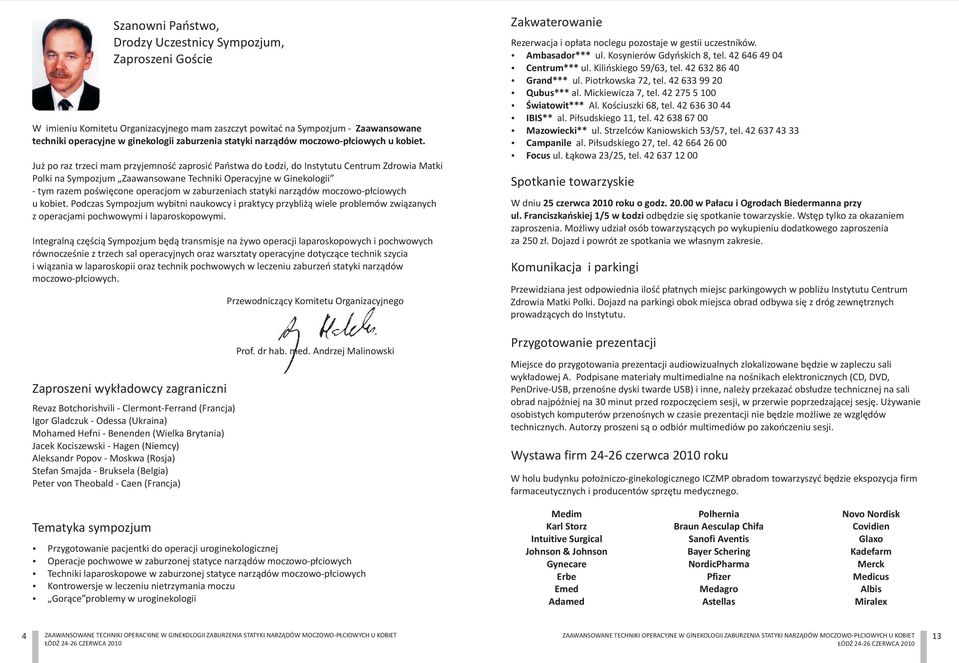 Już po raz trzeci mam przyjemność zaprosić Państwa do Łodzi, do Instytutu Centrum Zdrowia Matki Polki na Sympozjum Zaawansowane Techniki Operacyjne w Ginekologii - tym razem poświęcone operacjom w