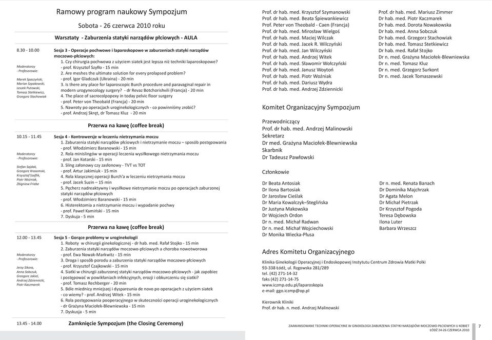45 Moderatorzy - Profesorowie: Jerzy Sikora, Anna Sobczuk, Grzegorz Jakiel, Andrzej Zdziennicki, Piotr Kaczmarek Ramowy program naukowy Sympozjum Sobota - 26 czerwca 2010 roku Warsztaty - Zaburzenia