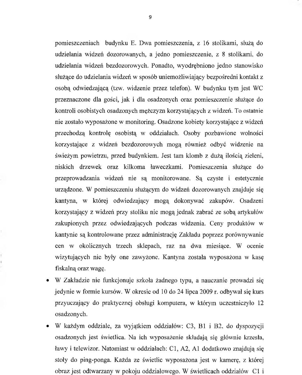 W budynku tym jest WC przeznaczone dla gości, jak i dla osadzonych oraz pomieszczenie służące do kontroli osobistych osadzonych mężczyzn korzystających z widzeń.