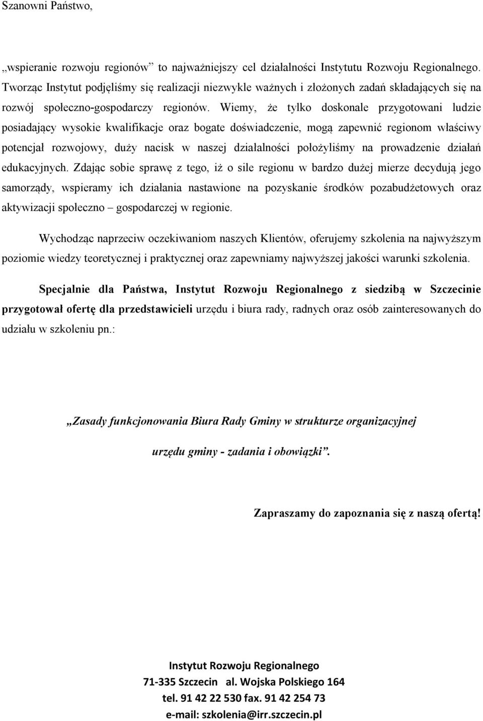 Wiemy, że tylko doskonale przygotowani ludzie posiadający wysokie kwalifikacje oraz bogate doświadczenie, mogą zapewnić regionom właściwy potencjał rozwojowy, duży nacisk w naszej działalności