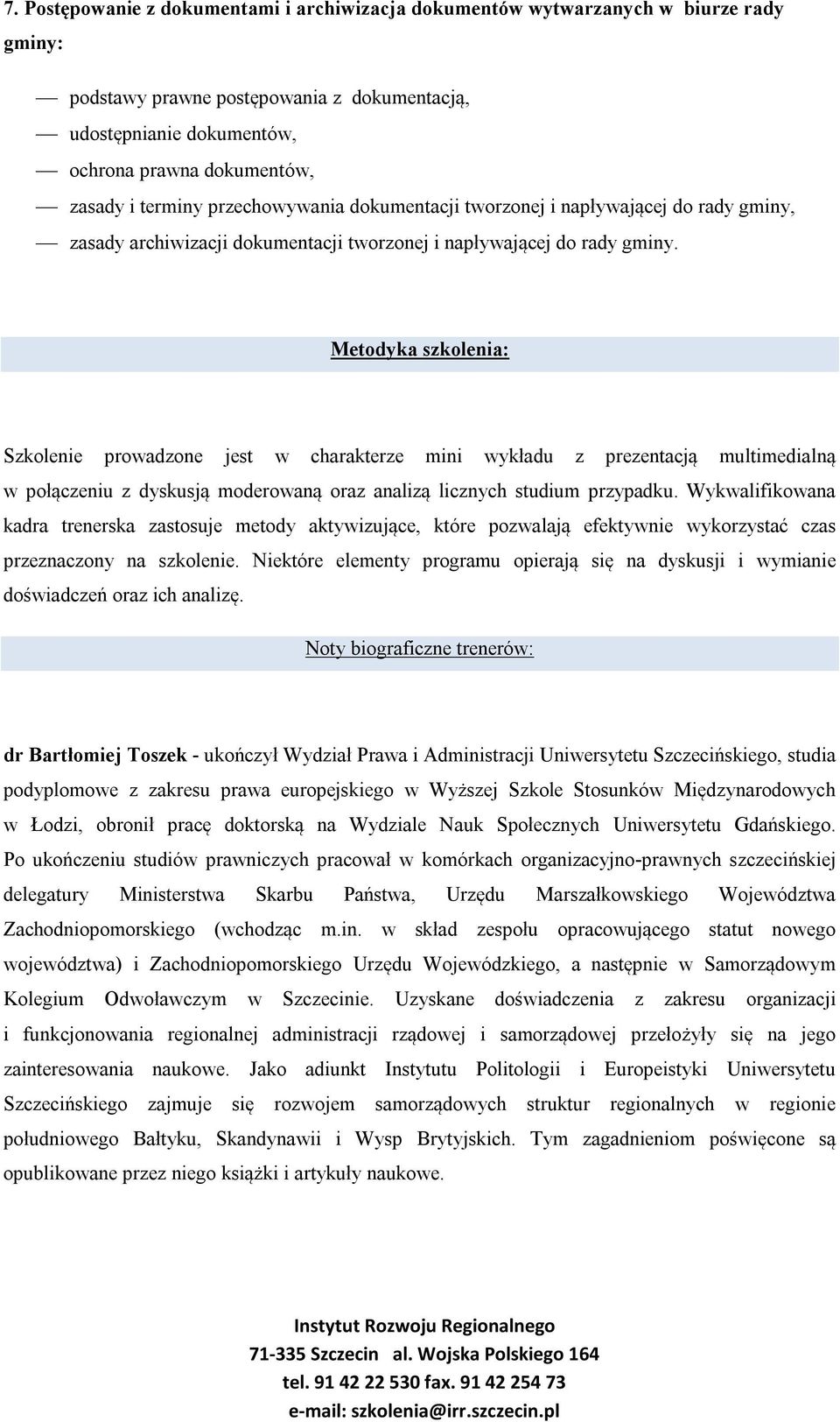 Metodyka szkolenia: Szkolenie prowadzone jest w charakterze mini wykładu z prezentacją multimedialną w połączeniu z dyskusją moderowaną oraz analizą licznych studium przypadku.