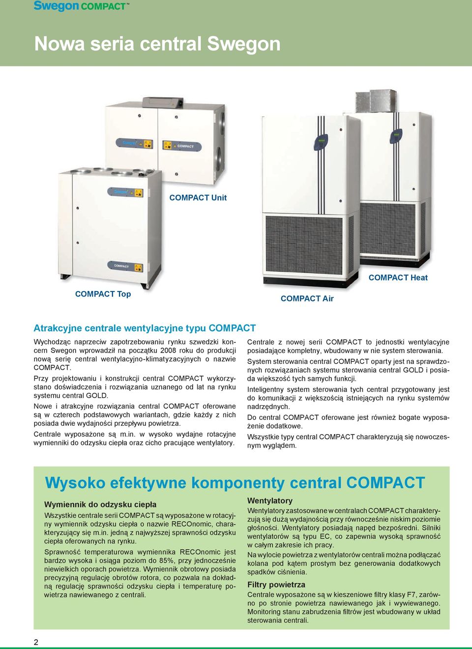 Przy projektowaniu i konstrukcji central COMPACT wykorzystano doświadczenia i rozwiązania uznanego od lat na rynku systemu central GOLD.