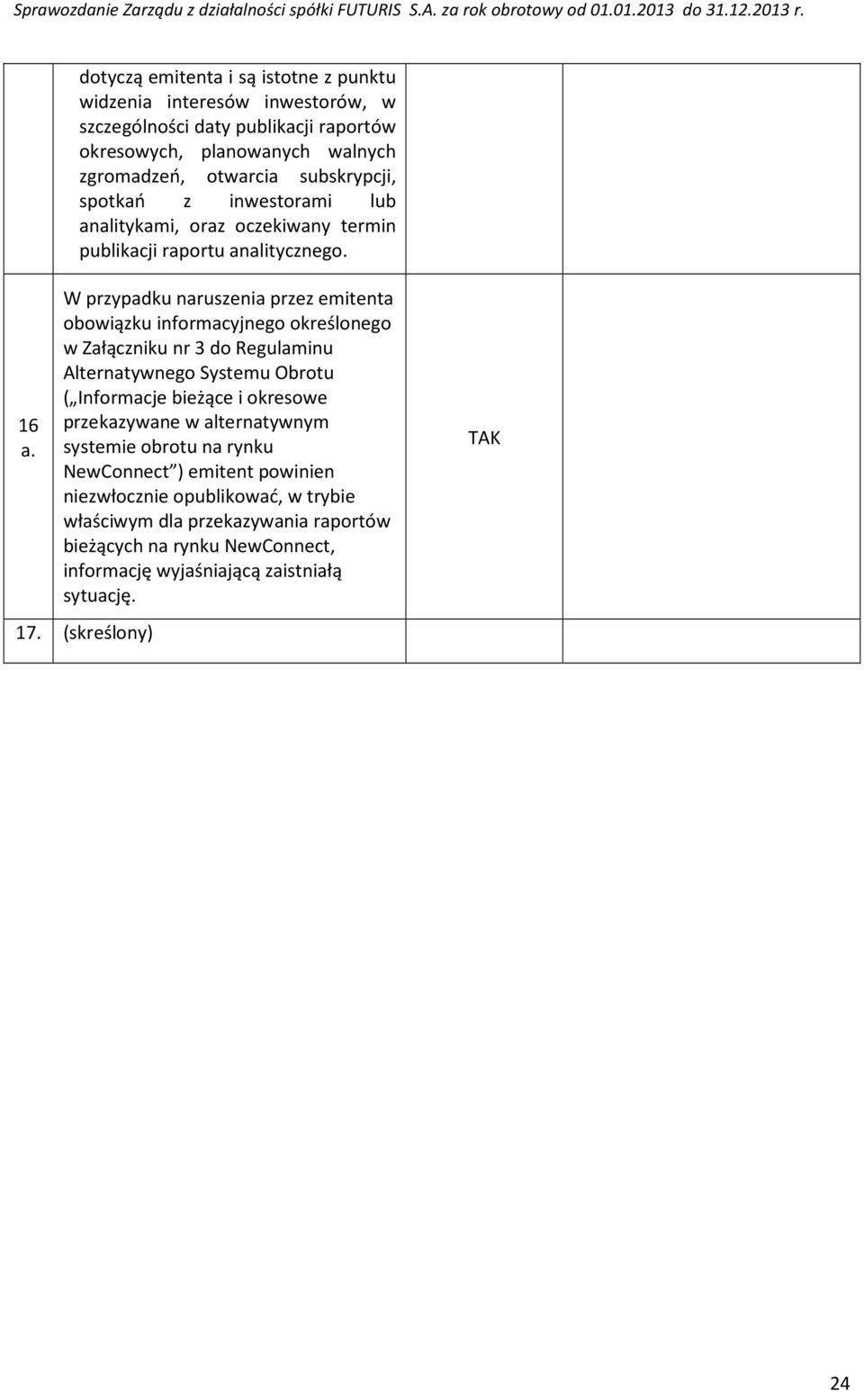 W przypadku naruszenia przez emitenta obowiązku informacyjnego określonego w Załączniku nr 3 do Regulaminu Alternatywnego Systemu Obrotu ( Informacje bieżące i okresowe
