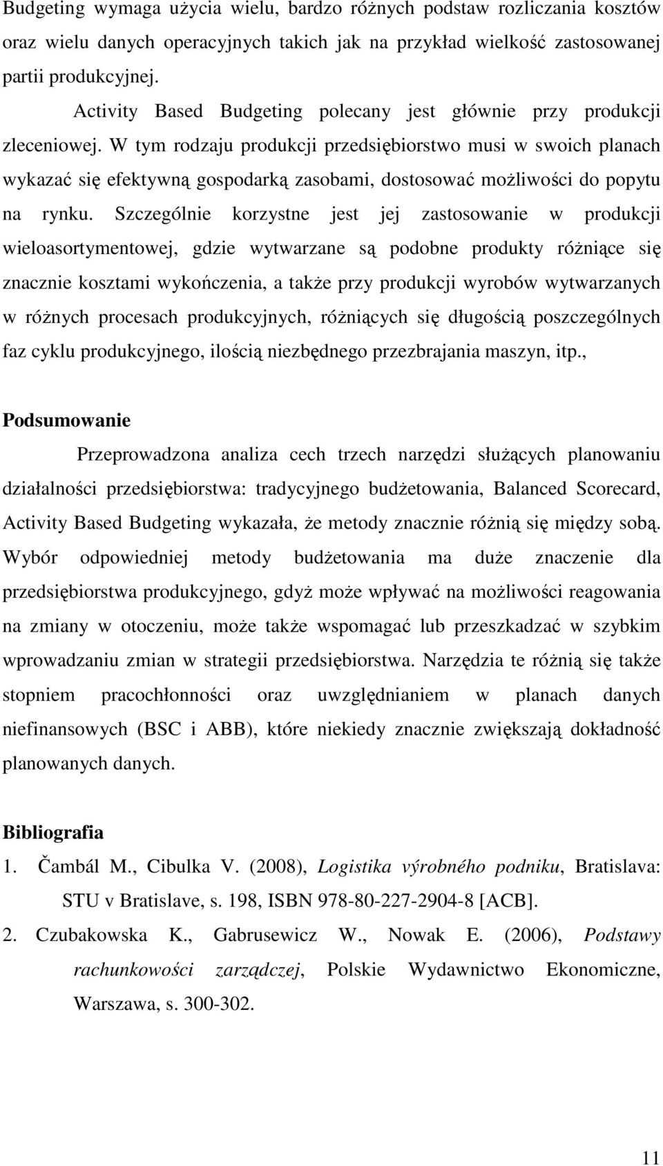 W tym rodzaju produkcji przedsiębiorstwo musi w swoich planach wykazać się efektywną gospodarką zasobami, dostosować moŝliwości do popytu na rynku.