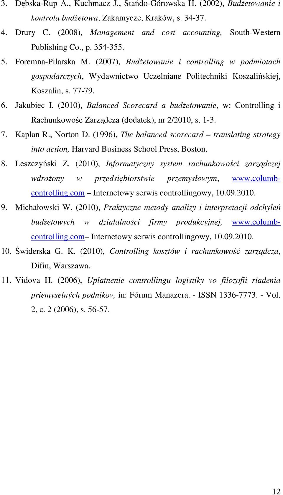 (2007), BudŜetowanie i controlling w podmiotach gospodarczych, Wydawnictwo Uczelniane Politechniki Koszalińskiej, Koszalin, s. 77-79. 6. Jakubiec I.