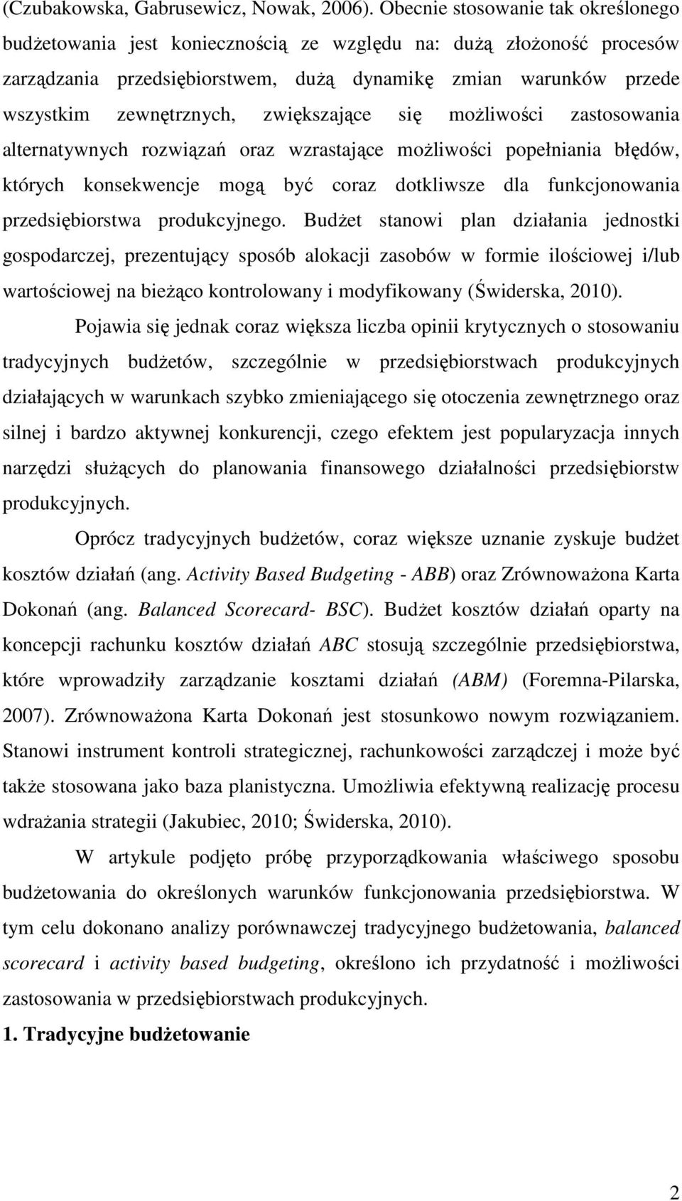 zwiększające się moŝliwości zastosowania alternatywnych rozwiązań oraz wzrastające moŝliwości popełniania błędów, których konsekwencje mogą być coraz dotkliwsze dla funkcjonowania przedsiębiorstwa