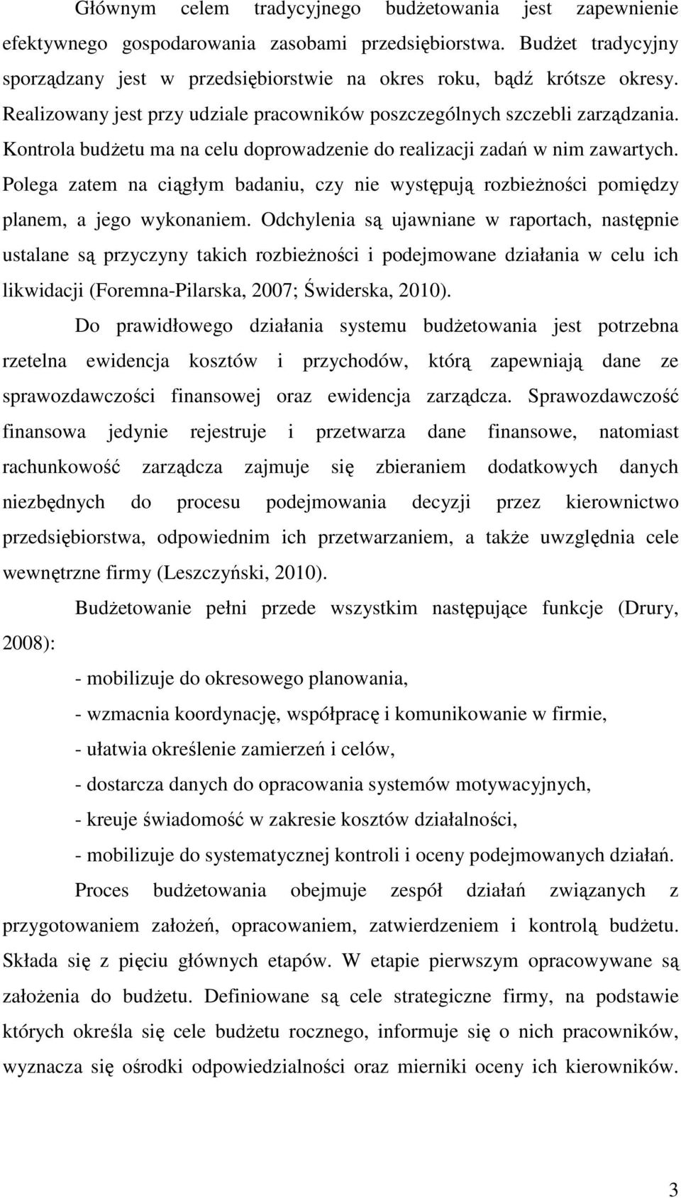 Kontrola budŝetu ma na celu doprowadzenie do realizacji zadań w nim zawartych. Polega zatem na ciągłym badaniu, czy nie występują rozbieŝności pomiędzy planem, a jego wykonaniem.