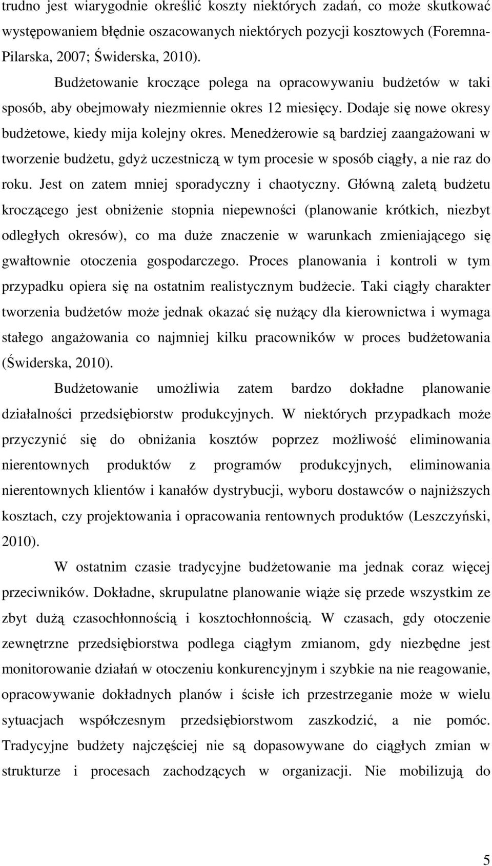 MenedŜerowie są bardziej zaangaŝowani w tworzenie budŝetu, gdyŝ uczestniczą w tym procesie w sposób ciągły, a nie raz do roku. Jest on zatem mniej sporadyczny i chaotyczny.