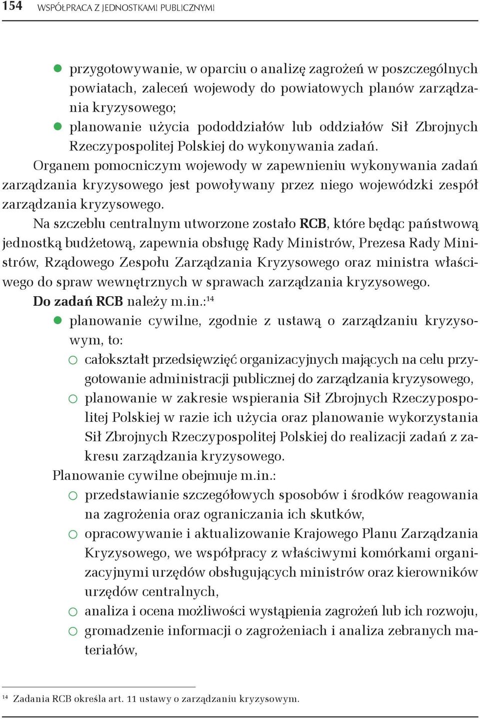 Organem pomocniczym wojewody w zapewnieniu wykonywania zadań zarządzania kryzysowego jest powoływany przez niego wojewódzki zespół zarządzania kryzysowego.